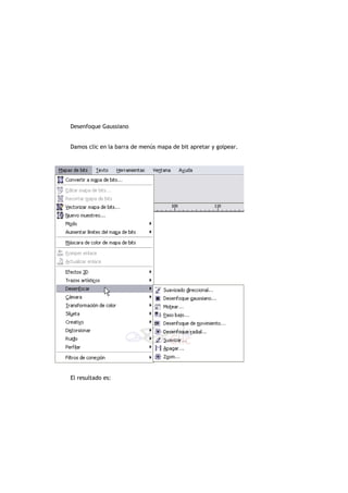 Desenfoque Gaussiano
Damos clic en la barra de menús mapa de bit apretar y golpear.
El resultado es:
 
