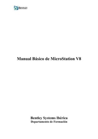 Manual Básico de MicroStation V8
Bentley Systems Ibérica
Departamento de Formación
 