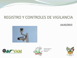REGISTRO Y CONTROLES DE VIGILANCIA
JULIO/2013
 