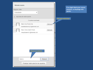 Buscar un alumno
Clic para matricular
Si se eligió Matricular nuevos
usuarios, se despliega esta
opción