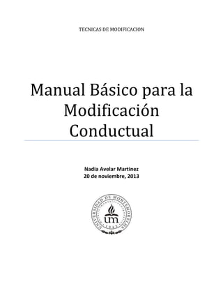 TECNICAS DE MODIFICACION
Manual Básico para la
Modificación
Conductual
Nadia Avelar Martinez
20 de noviembre, 2013
 
