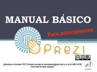 , MANUAL BASICO Para principiantes ¿Necesitas un formador TIC? Contacta conmigo en jmoratasanz@gmail.com y en el tel. 660.114.703 (Para todo territorio español) 