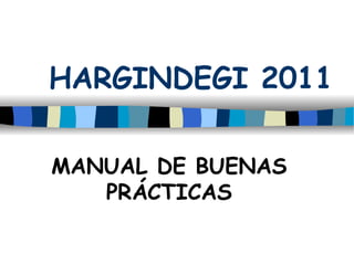 HARGINDEGI 2011 MANUAL DE BUENAS PRÁCTICAS 