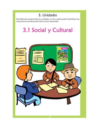 3. Unidades 
Este Manual comprende tres unidades, en las cuales podrás identificar los 
mecanismos de desarrollo del turismo sostenible. 
3.1 Social y Cultural 
10 
 