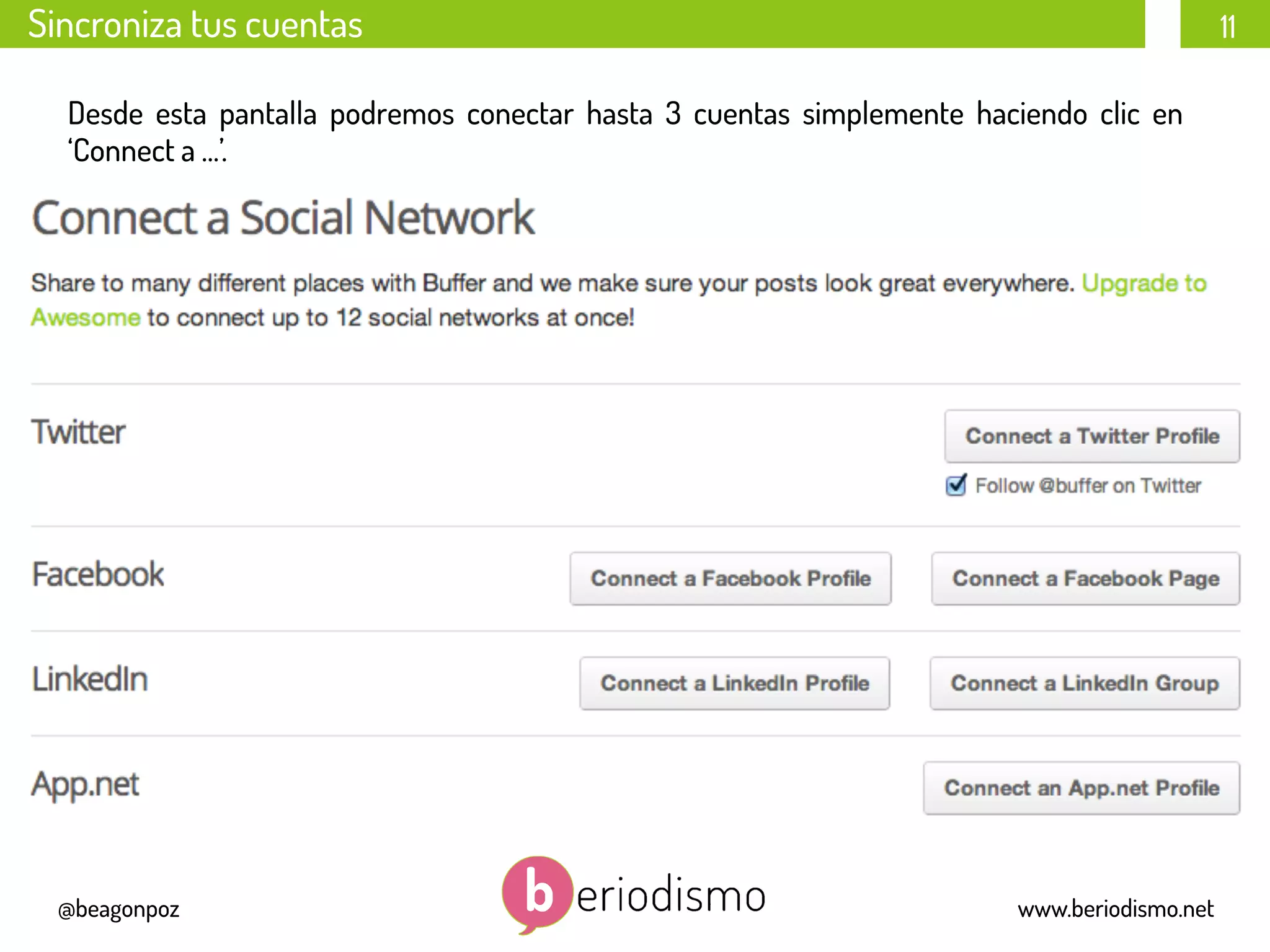 11
@beagonpoz www.beriodismo.net
Sincroniza tus cuentas
Desde esta pantalla podremos conectar hasta 3 cuentas simplemente haciendo clic en
‘Connect a …’.
 