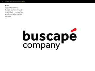 31
Marca
O desenho da Marca
Buscapé Company traduz
simplicidade e energia. Seu
acento vermelho marca e
dá poder.
Escolher > Marca Buscapé Company > Marca
 