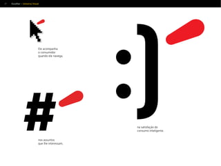 37
#
:)
Ele acompanha
o consumidor
quando ele navega,
nos assuntos
que lhe interessam,
na satisfação do
consumo inteligente.
Escolher > Universo Visual
 