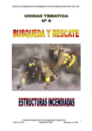 ESCUELA JURIDISCIONAL BOMBEROS VOLUNTARIOS DE RUFINO (STA. FE)
UNIDAD TEMATICA Nº6: BUSQUEDA Y RESCATE
A.B.V.R 2013. REGIONAL IIB Realizado por: H21
1
 