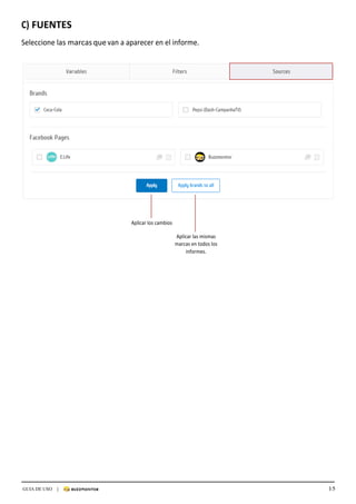15GUIA DE USO |
	
C)	FUENTES	
	
Seleccione	las	marcas	que	van	a	aparecer	en	el	informe.	
	
	
	
	
	
	
	
	
	
	
	
	
	
	
	
	
	
	
	
	
	
	
	
	
	
	
	
	
	
Aplicar	los	cambios	
	
Aplicar	las	mismas	
marcas	en	todos	los	
informes.	
 