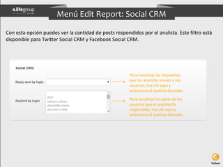 Menú Edit Report: Social CRM 
Con esta opción puedes ver la cantidad de posts respondidos por el analista. Este filtro est...