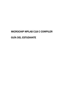 MICROCHIP MPLAB C18 C COMPILER

GUÍA DEL ESTUDIANTE
 