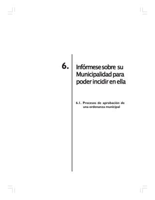 Infórmesesobre suInfórmesesobre suInfórmesesobre suInfórmesesobre suInfórmesesobre su
MunicipalidadparaMunicipalidadparaMunicipalidadparaMunicipalidadparaMunicipalidadpara
poderincidirenellapoderincidirenellapoderincidirenellapoderincidirenellapoderincidirenella
6.
6.1. Procesos de aprobación de
una ordenanza municipal
 