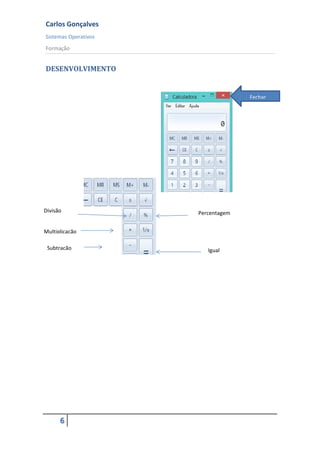 Carlos Gonçalves
Sistemas Operativos
Formação
6
DESENVOLVIMENTO
Fechar
Percentagem
Igual
Divisão
Multiplicação
Subtração
 