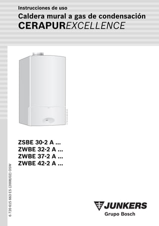 Instrucciones de uso
Caldera mural a gas de condensación
CERAPUREXCELLENCE
6720615662-00.1O
ZSBE 30-2 A ...
ZWBE 32-2 A ...
ZWBE 37-2 A ...
ZWBE 42-2 A ...
6720615663ES(2008/02)OSW
 