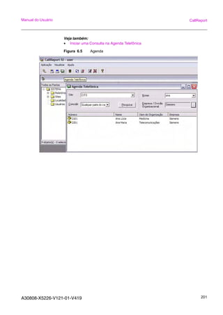 A30808-X5226-V121-01-V419 201
Manual do Usuário CallReport
Veja também:
• Iniciar uma Consulta na Agenda Telefônica
Figura 6.5 Agenda
 