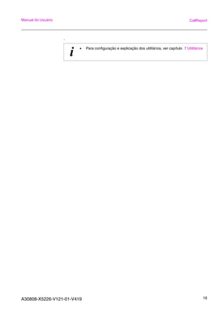 A30808-X5226-V121-01-V419 18
Manual do Usuário CallReport
.
i • Para configuração e explicação dos utilitários, ver capítulo 7 Utilitários
 