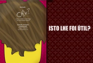Realização




Centro Acadêmico de Design
  da Universidade Positivo




                             ISTO LHE FOI ÚTIL?
  Conteúdo, ilustrações
     e diagramação:
    Augusto Sobieski
   (assobieski@gmail.com)




                             DIGA O QUE ACHOU!


                             < VOLTAR
 