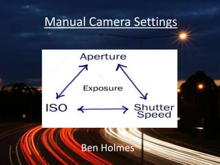 Manual Camera Settings

Ben Holmes

 