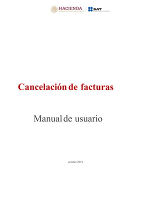 Cancelaciónde facturas
Manualde usuario
octubre 2018
 