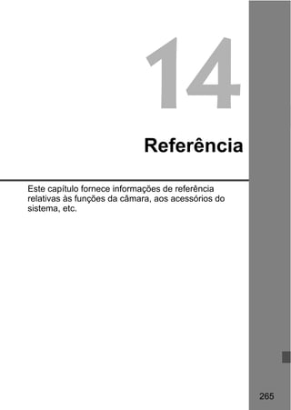 265
14Referência
Este capítulo fornece informações de referência
relativas às funções da câmara, aos acessórios do
sistema, etc.
 