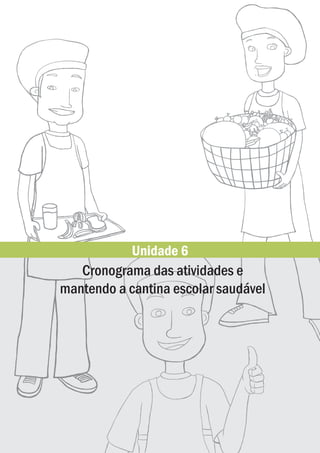 Unidade 6
   Cronograma das atividades e
mantendo a cantina escolar saudável
 