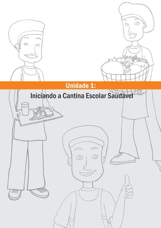Unidade 1:
Iniciando a Cantina Escolar Saudável
ManualdasCantinas_25_01_11_15h55_Miolo_LOGOBRASIL.indd 11 25/01/2011 17:38:46
 
