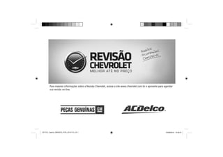 Para maiores informações sobre a Revisão Chevrolet, acesse o site www.chevrolet.com.br e aproveite para
sua revisão on-line.
MY15_Captiva_98550481_POR_20140929_v0.3.indb 2 25/08/2014 15:32:41MY15.5_Captiva_98550572_POR_20141110_V0.1
 