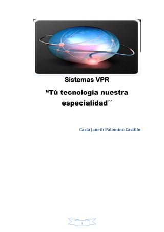 1
Sistemas VPR
“Tú tecnología nuestra
especialidad´´
Carla Janeth Palomino Castillo
 