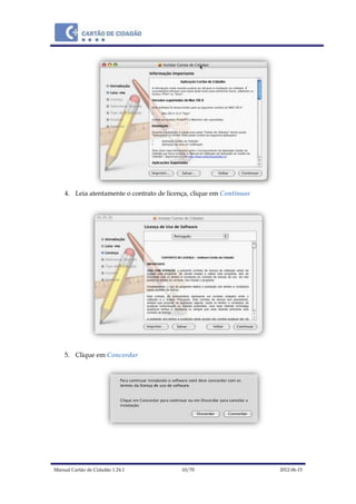 Manual Cartão de Cidadão 1.24.1 10/70 2012-06-15
4. Leia atentamente o contrato de licença, clique em Continuar
5. Clique em Concordar
 