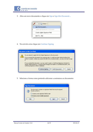 Manual Cartão de Cidadão 1.24.1 40/70 2012-06-15
3. Abra um novo documento e clique em Sign e Sign this Document…
4. No ecrã de aviso clique em Continue Signing
5. Selecione a forma como pretende adicionar a assinatura ao documento:
 