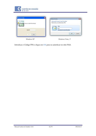 Manual Cartão de Cidadão 1.24.1 62/70 2012-06-15
Windows XP Windows Vista / 7
Introduza o Código PIN e clique em OK para se autenticar no sítio Web.
 