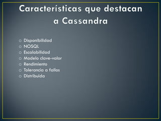 o Disponibilidad
o NOSQL
o Escalabilidad
o Modelo clave-valor
o Rendimiento
o Tolerancia a fallos
o Distribuida
 