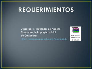 Descargar el instalador de Apache
Cassandra de la pagina oficial
de Cassandra:
http://cassandra.apache.org/download/
 