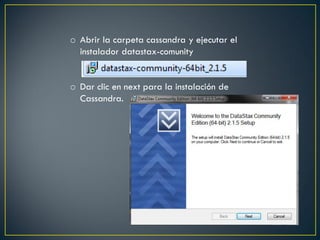 o Abrir la carpeta cassandra y ejecutar el
instalador datastax-comunity
o Dar clic en next para la instalación de
Cassandra.
 