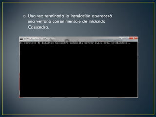 o Una vez terminada la instalación aparecerá
una ventana con un mensaje de iniciando
Cassandra.
 