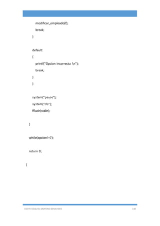 EDDY ESEQUIEL MORENO BENAVIDES 140
modificar_empleado(f);
break;
}
default:
{
printf("Opcion incorrecta n");
break;
}
}
system("pause");
system("cls");
fflush(stdin);
}
while(opcion!=7);
return 0;
}
 