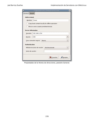 Joel Barrios Dueñas Implementación de Servidores con GNU/Linux
Propiedades de la libreta de direcciones, pestaña General.
278
 