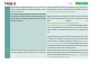 base na análise das interações gravitacionais, com ou sem o uso de dis-
positivos e aplicativos digitais (como softwares de simulação e de reali-
dade virtual, entre outros).
Sugestão de experimento sobre MRU com material de baixo custo, disponível na pá-
gina Experimentos de Física com materiais do Dia-a-Dia da UNESP, disponível em
https://www2.fc.unesp.br/experimentosdefisica/mec07.htm.
Sugestão de Experimento sobre Medidas, MRU e MRUV, desenvolvido por Moreira
(2015), intitulado “Experimentos de baixo custo no ensino de mecânica para o Ensino
Médio”, disponível em
http://www.tede2.ufrpe.br:8080/tede2/bitstream/tede2/5493/2/Mar-
cos%20Luiz%20Batista%20Moreira.pdf. Em seu trabalho, Moreira sugere três experi-
mentos: Um para trabalhar os fundamentos de física, outro para o MRU e outro para
queda livre (MRUV). Os experimentos são desenvolvidos em uma sequência de 6
aulas.
Sugestão de Experimento sobre grandezas físicas e cinemática escalar, desenvolvido
por Schneider (2015), intitulado “Uma sequência didática para cinemática escalar,
usando experimento e simulação computacional”, disponível em https://reposito-
rio.ifes.edu.br/handle/123456789/380. Em seu trabalho, Schneider elaborou uma se-
quência didática para trabalhar, de maneira experimental e utilizando recursos digitais,
os fundamentos do estudo da física e da cinemática escalar
(EM13CNT205) Interpretar resultados e realizar previsões sobre ativida-
des experimentais, fenômenos naturais e processos tecnológicos, com
base nas noções de probabilidade e incerteza, reconhecendo os limites
explicativos das ciências.
2º (EM13CNT204) Elaborar explicações, previsões e cálculos a respeito dos
movimentos de objetos na Terra, no Sistema Solar e no Universo com
Sugestão de Experimento sobre queda livre. Série de experimentos com material de
baixo custo sobre queda livre, disponível na página Experimentos de Física com ma-
teriais do dia-a-dia da UNESP, disponível em QUEDAS IGUAIS I, QUEDAS IGUAIS
II , QUEDAS IGUAIS III e QUEDAS IGUAIS IV.
 