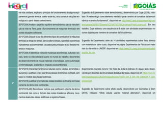 na vida cotidiana, explicar o princípio de funcionamento de alguns equi-
pamentos (garrafa térmica, coletor solar etc.) e/ou construir soluções tec-
nológicas a partir desse conhecimento.
Sugestão de Experimento sobre termodinâmica, desenvolvida por Gugé (2018), intitu-
lado “A meteorologia como elemento mediador para o ensino de conceitos da termodi-
nâmica no ensino fundamental”, disponível em http://www2.uesb.br/ppg/mnpef/wp-con-
tent/uploads/2019/07/Disserta%C3%A7%C3%A3o-versao-Final-Luciano.pdf. Em seu
trabalho, Gugé elaborou uma sequência de 9 aulas com atividades experimentais e re-
cursos digitais para o ensino de conceitos da física térmica.
Sugestão de Experimento: série de 14 atividades experimentais sobre física térmica
com materiais de baixo custo, disponível na página Experimentos de Física com mate-
riais do dia-a-dia da UNESP, disponível em https://www2.fc.unesp.br/experimentosdefi-
sica/fte_list.htm.
(EF07CI04) Avaliar o papel do equilíbrio termodinâmico para a manuten-
ção da vida na Terra, para o funcionamento de máquinas térmicas e em
outras situações cotidianas.
(EF07CI05) Discutir o uso de diferentes tipos de combustível e máquinas
térmicas ao longo do tempo, para avaliar avanços, questões econômicas
e problemas socioambientais causados pela produção e uso desses ma-
teriais e máquinas.
(EF07CI06-A) Identificar e discutir mudanças econômicas, culturais e so-
ciais, tanto na vida cotidiana quanto no mundo do trabalho, decorrentes
do desenvolvimento de novos materiais e tecnologias, como automação
e informatização, avaliando os impactos socioambientais.
2º
(EF07CI15) Interpretar fenômenos naturais (como vulcões, terremotos e
tsunamis) e justificar a rara ocorrência desses fenômenos no Brasil, com
base no modelo das placas tectônicas.
Experimentos reunidos no livro 1 do Todo dia é dia de Ciência: Ar, água e solo, desen-
volvido por docentes da Universidade Estadual de Goiás, disponível em https://www.re-
sidenciapedagogica.ufpa.br/images/Ebooks/TODO_DIA_E_DIA_DE_CIENCIA_1_com-
pressed.pdf.
Sugestão de Experimento sobre efeito estufa, desenvolvido por Guimarães e Dorn
(2014), intitulado “Efeito estuda usando material alternativo”, disponível em
(EF07CI16) Justificar o formato das costas brasileira e africana com base
na teoria da deriva dos continentes.
(EF07CI16-A/B) Reconhecer indícios que justifiquem a teoria da deriva
continental, tais como o formato das costas brasileira e africana, movi-
mentos atuais das placas tectônicas e registros fósseis.
 