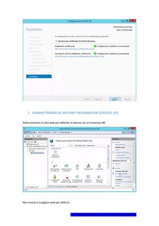 1ºCERTIFICADO DIGITAL EN WINDOWS SERVER 2012
3. ADMINISTRADOR DE INTERNET INFORMATION SERVICES (IIS)
Seleccionamos el sitio web por defecto; le damos clic en Examinar:80
Nos muestra la página web por defecto.
 