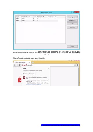 1ºCERTIFICADO DIGITAL EN WINDOWS SERVER 2012
Entrando de nuevo al Chrome con CERTIFICADO DIGITAL EN WINDOWS SERVER
2012
https://prueb y nos aparecerá la certificación
 