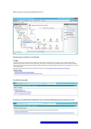 1ºCERTIFICADO DIGITAL EN WINDOWS SERVER 2012
Ahora vamos a la web /localhost/certsrv/
Donde vamos a solicitar un certificado
Y luego
En solicitud avanzada
En enviar una solicitud de certificación con un archivo codificado que ya creamos en el txt
 