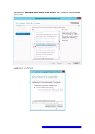 1ºCERTIFICADO DIGITAL EN WINDOWS SERVER 2012
Seleccionamos Servicios de certificados de Active Directory, para configurar nuestra entidad
certificadora
Agregamos la característica
 