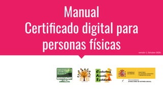 Manual
Certiﬁcado digital para
personas físicas versión 1. Octubre 2020.
 