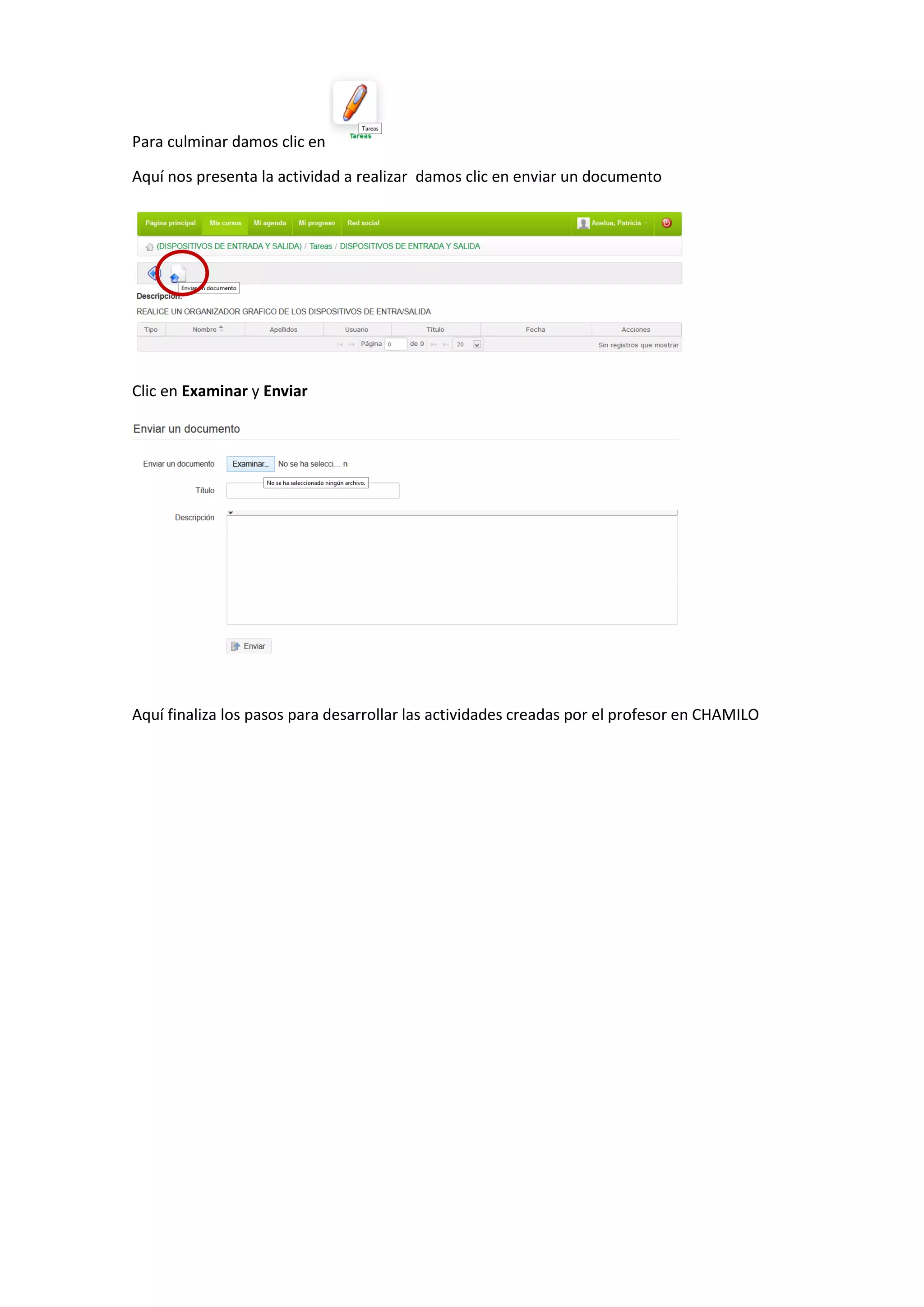 Para culminar damos clic en
Aquí nos presenta la actividad a realizar damos clic en enviar un documento
Clic en Examinar y Enviar
Aquí finaliza los pasos para desarrollar las actividades creadas por el profesor en CHAMILO
 