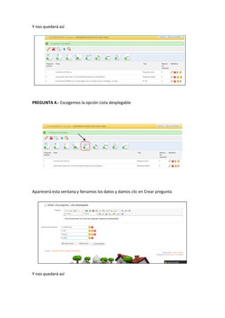 Y nos quedará así
PREGUNTA 4.- Escogemos la opción Lista desplegable
Aparecerá esta ventana y llenamos los datos y damos clic en Crear pregunta
Y nos quedará así
 
