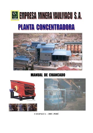 MANUAL DE CHANCADO
MANUAL DE CHANCADO
MANUAL DE CHANCADO
MANUAL DE CHANCADO
CASAPALCA - 2003 - PERÚ
 