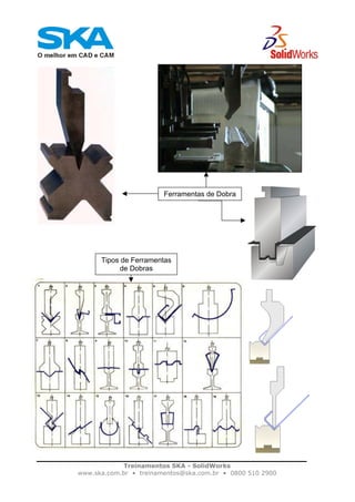 Treinamentos SKA - SolidWorks
www.ska.com.br • treinamentos@ska.com.br • 0800 510 2900
Ferramentas de Dobra
Tipos de Ferramentas
de Dobras
 