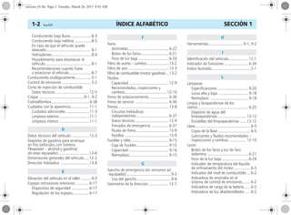 ÍNDICE ALFABÉTICO1-2 Corsa, 01/13 SECCIÓN 1
Conduciendo bajo lluvia....................8-3
Conduciendo bajo neblina ................8-5
En caso de que el vehículo quede
atascado.......................................... 8-1
Hidroplaneo......................................8-4
Procedimiento para desatascar el
vehículo............................................8-1
Recomendaciones cuando fuese
a estacionar el vehículo.....................8-7
Conduciendo ecológicamente...............5-1
Control de emisiones ............................5-2
Corte de inyección de combustible
Datos técnicos ................................12-5
Crique ...........................................9-1, 9-2
Cubrealfombra......................................6-38
Cuidados con la apariencia..................11-1
Cuidados adicionales ......................11-3
Limpieza exterior.............................11-1
Limpieza interior.............................11-1
Datos técnicos del vehículo .................12-3
Depósito de gasolina para arranque
en frío (vehículos con Sistema
Flexpower – alcohol y gasolina)
de estar equipado)..............................13-6
Dimensiones generales del vehículo.....12-2
Dirección hidráulica ...........................13-8
Elevación del vehículo en el taller ..........9-3
Espejos retrovisores exteriores .............6-17
Dispositivo de seguridad .................6-17
Regulación de los espejos................6-17
Faros
Antiniebla.......................................6-22
Botón de los faros...........................6-21
Foco de luz baja .............................6-24
Filtro de aceite – cambio.....................13-2
Filtro de aire .......................................13-3
Filtro de combustible (motor gasolina)....13-2
Fluidos
Capacidad ......................................12-9
Recomendados, inspecciones y
cambios........................................12-10
Freno de estacionamiento...................6-36
Freno de servicio ................................6-36
Frenos ................................................13-8
Circuitos hidráulicos
independientes...............................6-37
Datos técnicos ................................12-9
Frenados de emergencia .................6-37
Fluido de freno ...............................13-9
Pastillas ..........................................13-9
Fusibles y reles....................................9-15
Caja de fusibles...............................9-15
Capacidad ......................................9-16
Reemplazo......................................9-15
Gancho de emergencia (en versiones así
equipadas) ..........................................9-3
Uso del gancho ................................9-4
Geometría de la dirección ...................12-7
Herramientas.................................9-1, 9-2
Identificación del vehículo...................12-1
Indicador de funciones .......................6-34
Indice ilustrado.....................................2-1
Lámparas
Especificaciones..............................9-20
Luces alta y baja ............................9-18
Reemplazo ....................................9-18
Limpia y lavaparabrisas de los
vidrios ................................................6-25
Depósito de agua del
limpiaparabrisas ...........................13-12
Escobillas del limpiaparabrisas ......13-12
Llave.....................................................6-5
Copia de la llave ...............................6-5
Lubricantes y fluidos recomendados –
inspecciones y cambios.................12-10
Luces
Botón de los faros y luz de faro
delantera .......................................6-21
Foco de la luz baja..........................6-24
Indicador de temperatura del líquido
de enfriamiento del motor................6-3
Indicador del nivel de combustible....6-2
Indicadora de anomalía en el
sistema de control de emisiones........6-2
Indicadora de carga de la batería......6-3
Indicadora de luz alta/destellador......6-2
D
E
F
G
H
I
L
seccion_01.fm Page 2 Tuesday, March 26, 2013 8:42 AM
 
