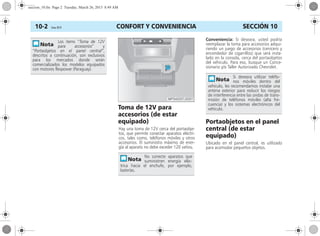 CONFORT Y CONVENIENCIA10-2 Corsa, 01/13 SECCIÓN 10
Toma de 12V para
accesorios (de estar
equipado)
Hay una toma de 12V cerca del portaobje-
tos, que permite conectar aparatos eléctri-
cos, tales como, teléfonos móviles y otros
accesorios. El suministro máximo de ener-
gía al aparato no debe exceder 120 vatios.
Conveniencia: Si deseara, usted podría
reemplazar la toma para accesorios adqui-
riendo un juego de accesorios (cenicero y
encendedor de cigarrillos) que será insta-
lado en la consola, cerca del portaobjetos
del vehículo. Para eso, busque un Conce-
sionario y/o Taller Autorizado Chevrolet.
Portaobjetos en el panel
central (de estar
equipado)
Ubicado en el panel central, es utilizado
para acomodar pequeños objetos.
Los items “Toma de 12V
para accesorios” y
“Portaobjetos en el panel central”,
descritos a continuación, son exclusivos
para los mercados donde serán
comercializados los modelos equipados
con motores flexpower (Paraguay).
No conecte aparatos que
suministren energía eléc-
trica hacia el enchufe, por ejemplo,
baterías.
Si deseara utilizar teléfo-
nos móviles dentro del
vehículo, les recomendamos instalar una
antena exterior para reducir los riesgos
de interferencia entre las ondas de trans-
misión de teléfonos móviles (alta fre-
cuencia) y los sistemas electrónicos del
vehículo.
seccion_10.fm Page 2 Tuesday, March 26, 2013 8:49 AM
 